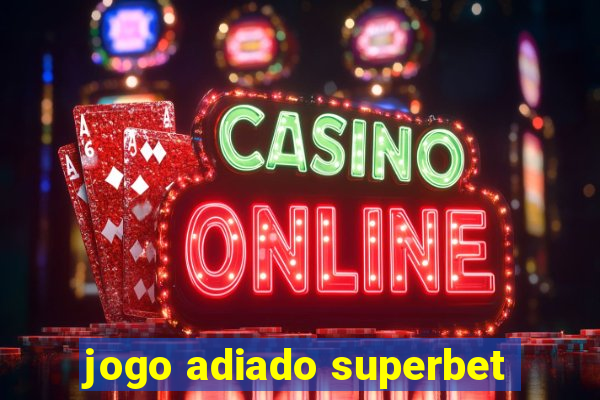 jogo adiado superbet