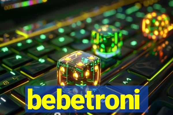 bebetroni