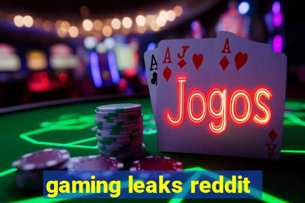 gaming leaks reddit