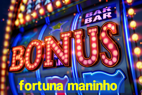 fortuna maninho