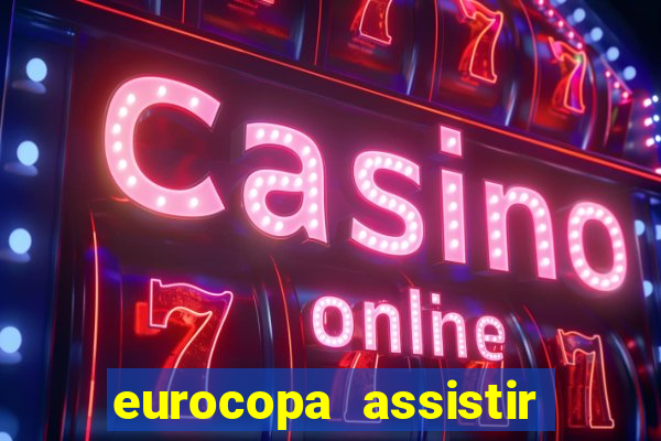 eurocopa assistir ao vivo