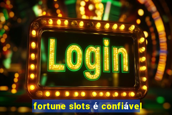 fortune slots é confiável