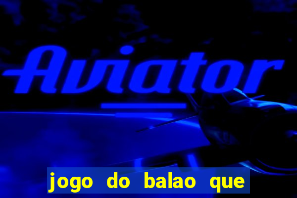 jogo do balao que da dinheiro