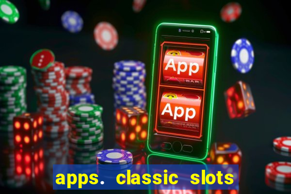 apps. classic slots - online game