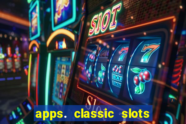 apps. classic slots - online game