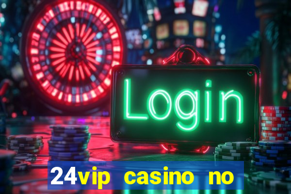 24vip casino no deposit bonus codes 2020