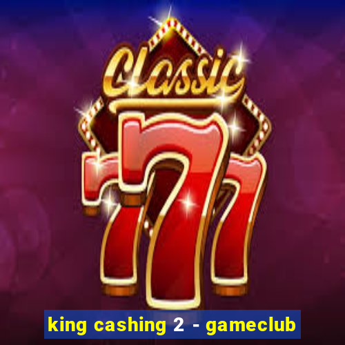 king cashing 2 - gameclub