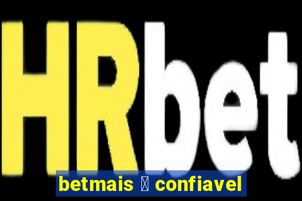 betmais 茅 confiavel