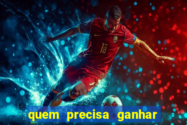 quem precisa ganhar o jogo de hoje