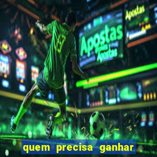 quem precisa ganhar o jogo de hoje