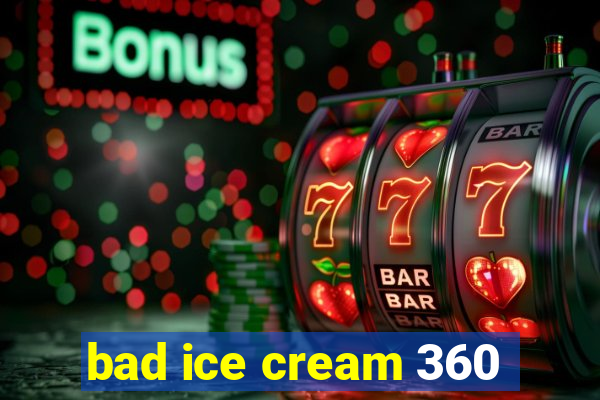 bad ice cream 360