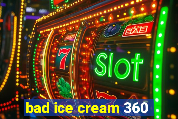 bad ice cream 360