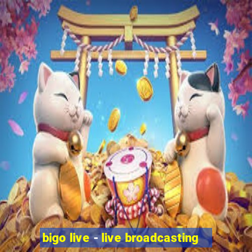 bigo live - live broadcasting