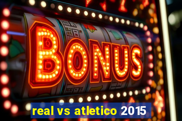 real vs atletico 2015