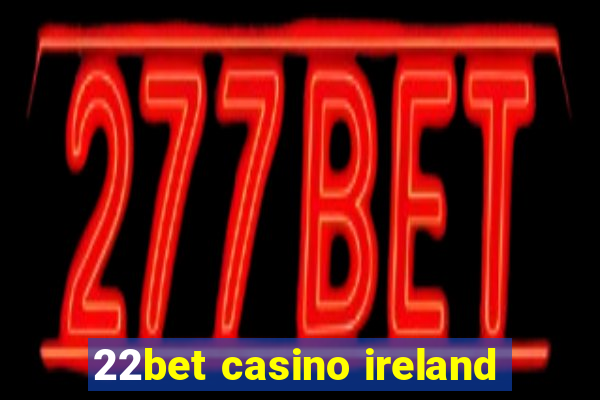 22bet casino ireland