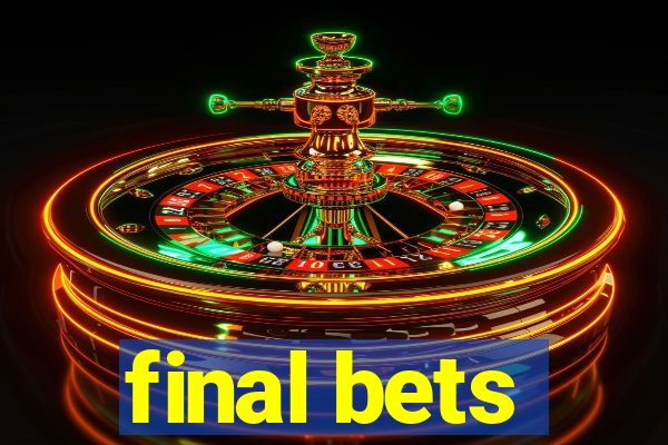 final bets