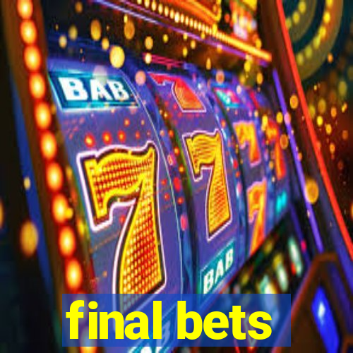 final bets