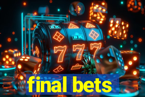 final bets