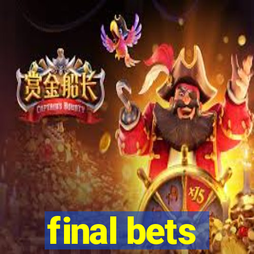 final bets