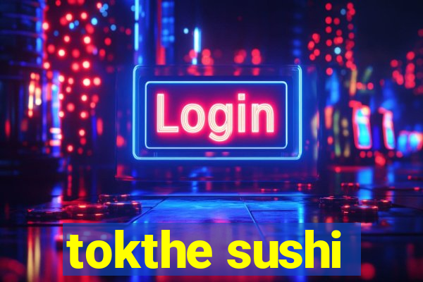 tokthe sushi