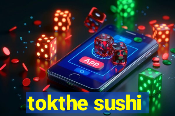 tokthe sushi