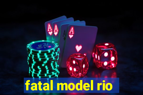 fatal model rio