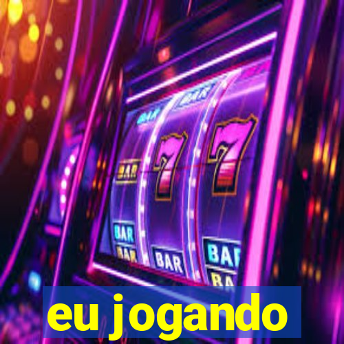 eu jogando