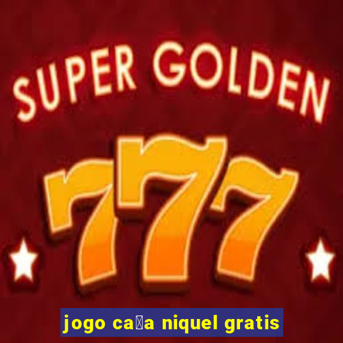 jogo ca莽a niquel gratis