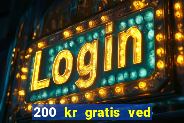 200 kr gratis ved registrering casino