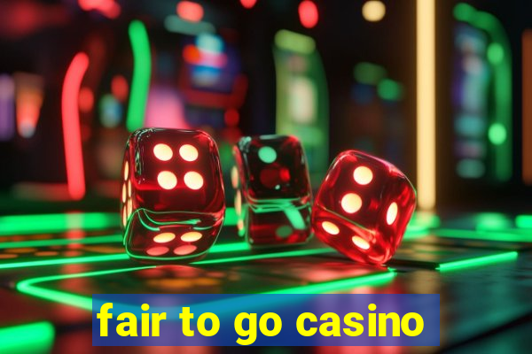 fair to go casino