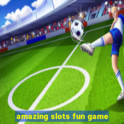 amazing slots fun game