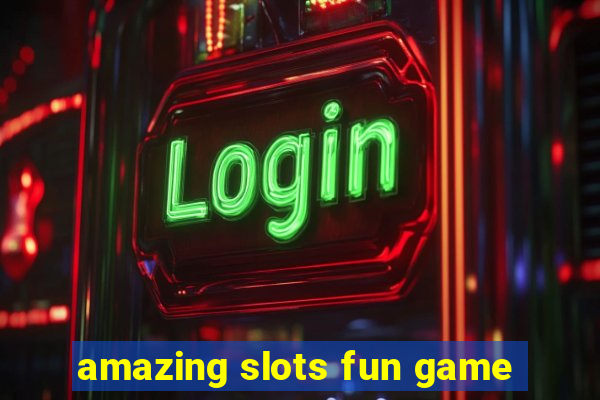 amazing slots fun game