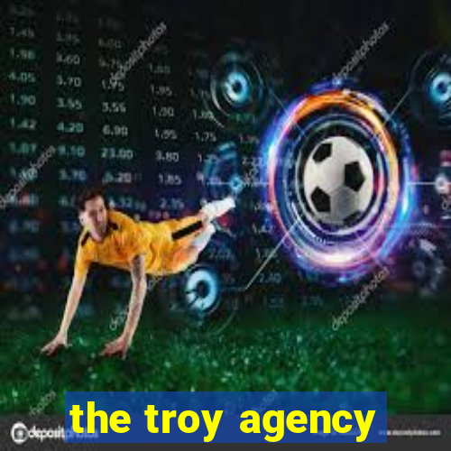 the troy agency