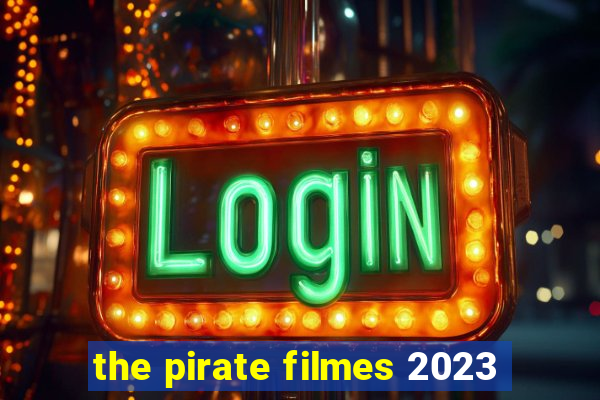 the pirate filmes 2023