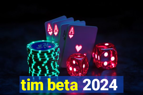 tim beta 2024