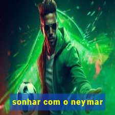 sonhar com o neymar