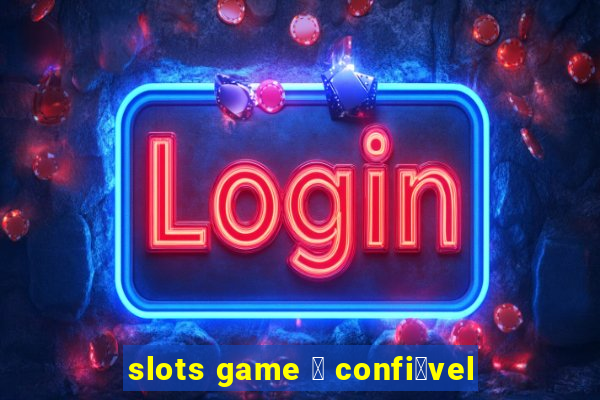 slots game 茅 confi谩vel