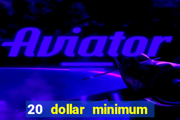 20 dollar minimum deposit casinos