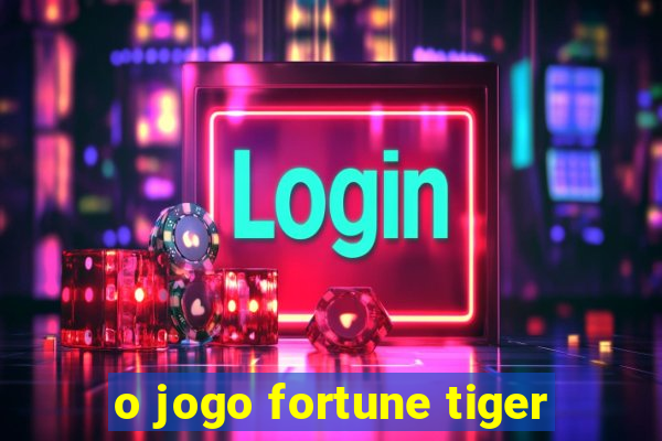 o jogo fortune tiger