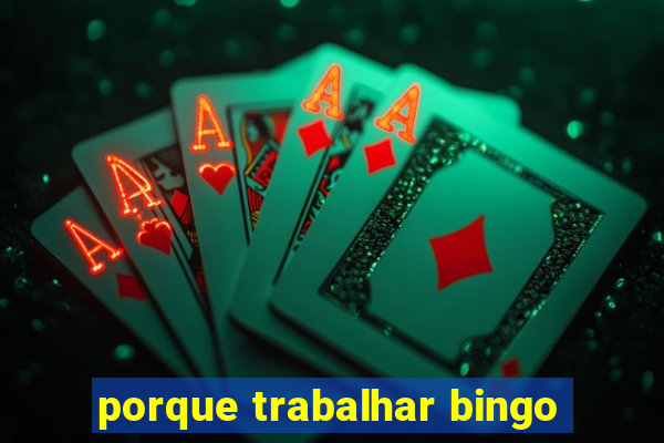 porque trabalhar bingo