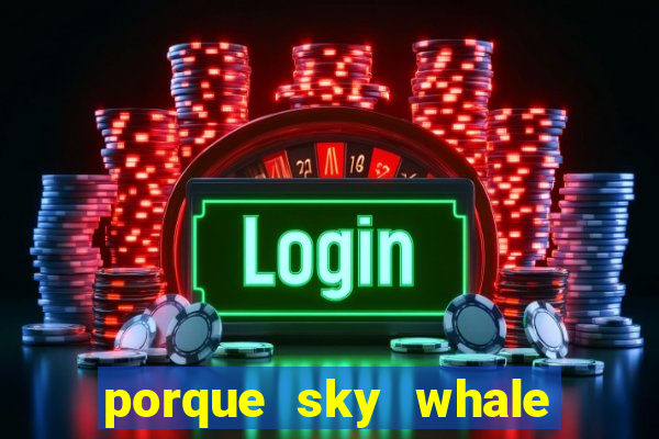 porque sky whale saiu da play store