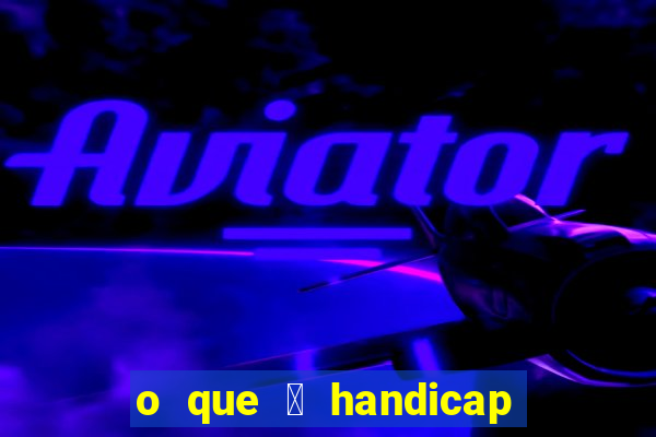 o que 茅 handicap - 1.5