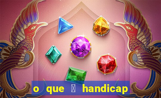 o que 茅 handicap - 1.5