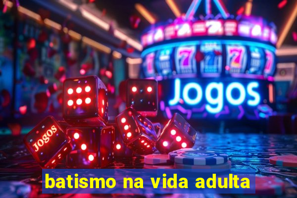 batismo na vida adulta