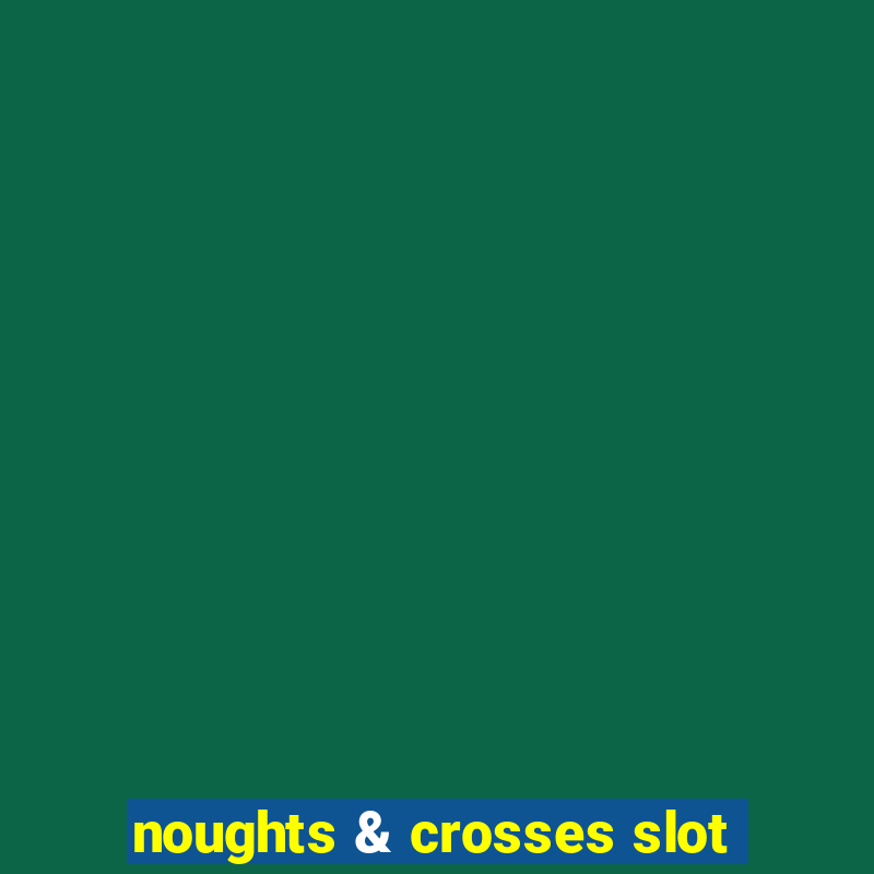 noughts & crosses slot