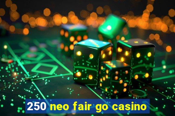 250 neo fair go casino