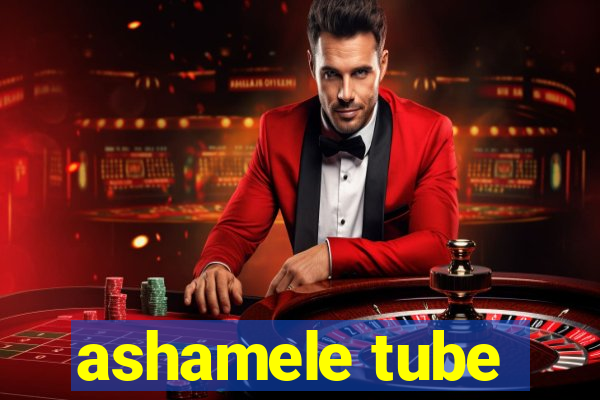 ashamele tube