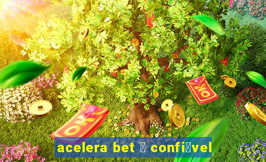 acelera bet 茅 confi谩vel