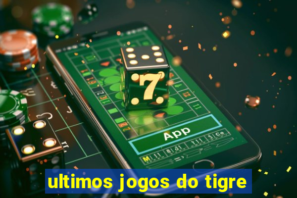 ultimos jogos do tigre