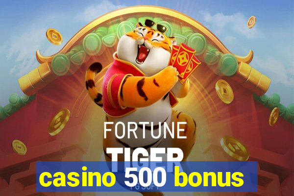 casino 500 bonus